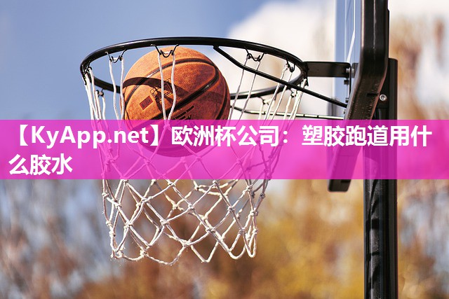 塑胶跑道用什么胶水 塑胶跑道用什么胶水